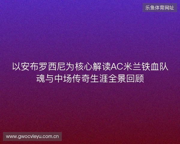 以安布罗西尼为核心解读AC米兰铁血队魂与中场传奇生涯全景回顾