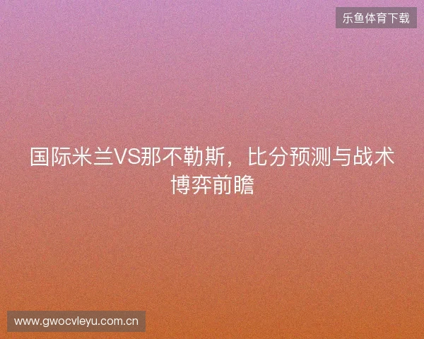 国际米兰VS那不勒斯，比分预测与战术博弈前瞻